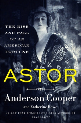 Cover Image for Astor: The Rise and Fall of an American Fortune -- Anderson Cooper, Paperback