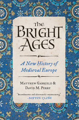 Cover Image for The Bright Ages: A New History of Medieval Europe -- Matthew Gabriele, Paperback