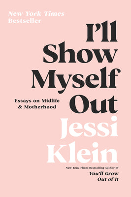 Cover Image for I'll Show Myself Out: Essays on Midlife and Motherhood -- Jessi Klein, Paperback