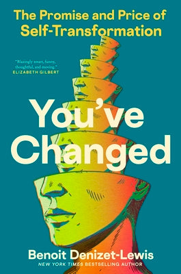 Cover Image for You've Changed: The Promise and Price of Self-Transformation -- Benoit Denizet-Lewis, Hardcover