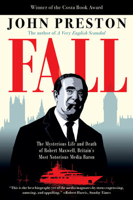 Cover Image for Fall: The Mysterious Life and Death of Robert Maxwell, Britain's Most Notorious Media Baron -- John Preston, Paperback