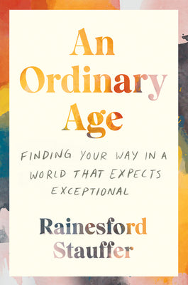 Cover Image for An Ordinary Age: Finding Your Way in a World That Expects Exceptional -- Rainesford Stauffer, Paperback