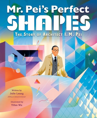 Cover Image for Mr. Pei's Perfect Shapes: The Story of Architect I. M. Pei -- Julie Leung, Hardcover