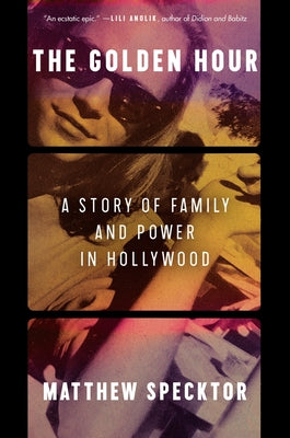 Cover Image for The Golden Hour: A Story of Family and Power in Hollywood -- Matthew Specktor, Hardcover