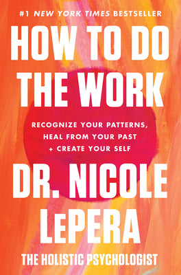 Cover Image for How to Do the Work: Recognize Your Patterns, Heal from Your Past, and Create Your Self -- Nicole Lepera, Hardcover