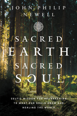Cover Image for Sacred Earth, Sacred Soul: Celtic Wisdom for Reawakening to What Our Souls Know and Healing the World -- John Philip Newell, Paperback