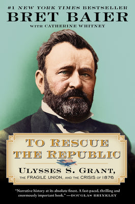 Cover Image for To Rescue the Republic: Ulysses S. Grant, the Fragile Union, and the Crisis of 1876 -- Bret Baier, Paperback