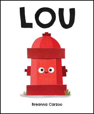 Cover Image for Lou: A Children's Picture Book about a Fire Hydrant and Unlikely Neighborhood Hero -- Breanna Carzoo, Hardcover