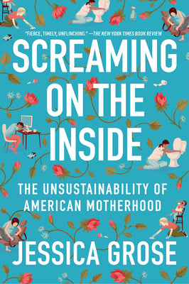 Cover Image for Screaming on the Inside: The Unsustainability of American Motherhood -- Jessica Grose, Paperback