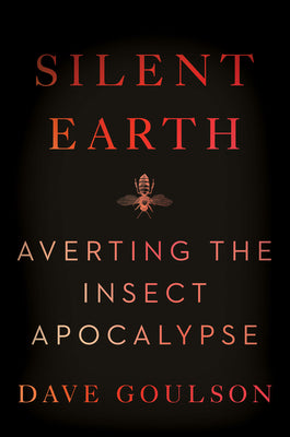 Cover Image for Silent Earth: Averting the Insect Apocalypse -- Dave Goulson, Paperback