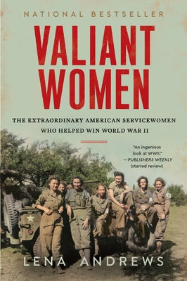 Cover Image for Valiant Women: The Extraordinary American Servicewomen Who Helped Win World War II -- Lena S. Andrews, Paperback