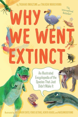 Cover Image for Why We Went Extinct: An Illustrated Encyclopedia of the Species That Just Didn't Make It -- Tadaaki Imaizumi, Paperback