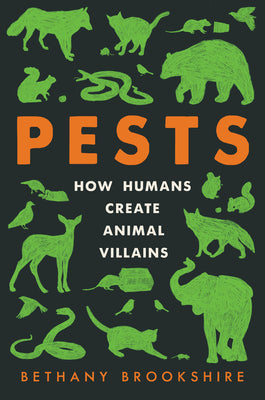 Cover Image for Pests: How Humans Create Animal Villains -- Bethany Brookshire, Paperback