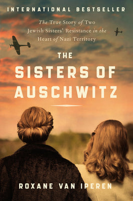 Cover Image for The Sisters of Auschwitz: The True Story of Two Jewish Sisters' Resistance in the Heart of Nazi Territory -- Roxane Van Iperen, Paperback