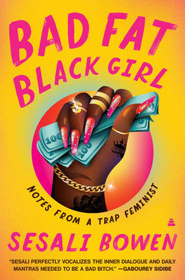Cover Image for Bad Fat Black Girl: Notes from a Trap Feminist -- Sesali Bowen, Paperback