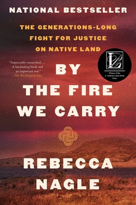 Cover Image for By the Fire We Carry: The Generations-Long Fight for Justice on Native Land -- Rebecca Nagle, Paperback