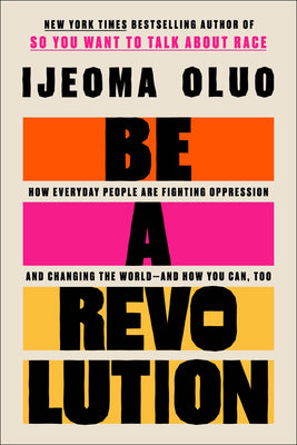 Cover Image for Be a Revolution: How Everyday People Are Fighting Oppression and Changing the World--And How You Can, Too -- Ijeoma Oluo, Hardcover