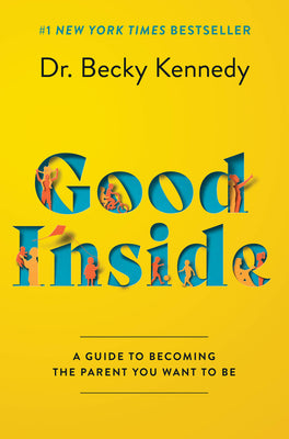 Cover Image for Good Inside: A Guide to Becoming the Parent You Want to Be -- Becky Kennedy, Hardcover