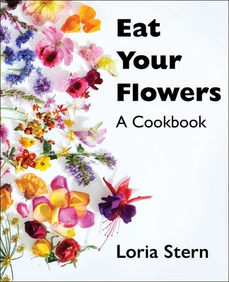 Cover Image for Eat Your Flowers: A Cookbook -- Loria Stern, Hardcover