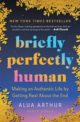 Cover Image for Briefly Perfectly Human: Making an Authentic Life by Getting Real about the End /]Calua Arthur -- Alua Arthur, Paperback