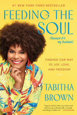 Cover Image for Feeding the Soul (Because It's My Business): Finding Our Way to Joy, Love, and Freedom -- Tabitha Brown, Paperback