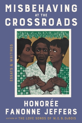 Cover Image for Misbehaving at the Crossroads: Essays & Writings -- Honoree Fanonne Jeffers, Hardcover