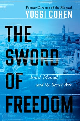 Cover Image for The Sword of Freedom: Israel, Mossad, and the Secret War -- Yossi Cohen, Hardcover