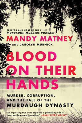 Cover Image for Blood on Their Hands: Murder, Corruption, and the Fall of the Murdaugh Dynasty -- Mandy Matney, Paperback