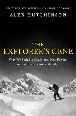 Cover Image for The Explorer's Gene: Why We Seek Big Challenges, New Flavors, and the Blank Spots on the Map -- Alex Hutchinson, Hardcover