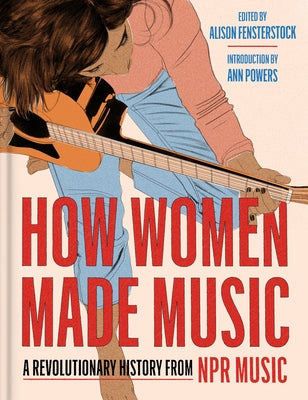Cover Image for How Women Made Music: A Revolutionary History from NPR Music -- National Public Radio Inc, Hardcover
