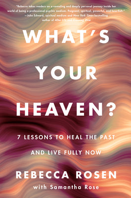Cover Image for What's Your Heaven?: 7 Lessons to Heal the Past and Live Fully Now -- Rebecca Rosen, Hardcover