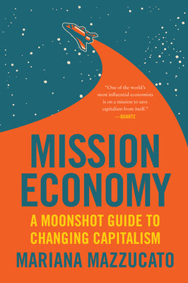Cover Image for Mission Economy: A Moonshot Guide to Changing Capitalism -- Mariana Mazzucato, Paperback