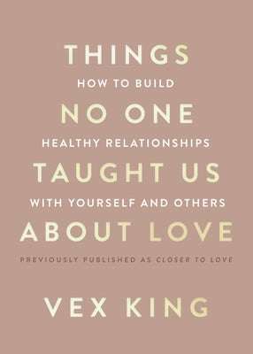 Cover Image for Things No One Taught Us about Love: How to Build Healthy Relationships with Yourself and Others -- Vex King, Paperback