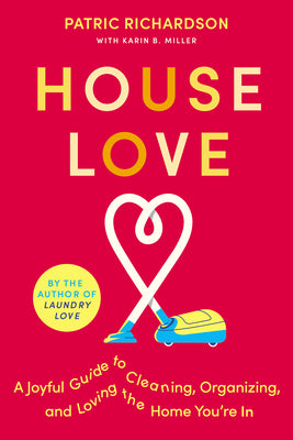 Cover Image for House Love: A Joyful Guide to Cleaning, Organizing, and Loving the Home You're in -- Patric Richardson, Hardcover