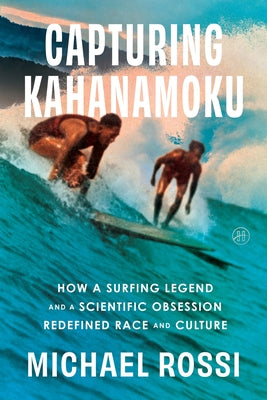 Cover Image for Capturing Kahanamoku: How a Surfing Legend and a Scientific Obsession Redefined Race and Culture -- Michael Rossi, Hardcover