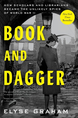 Cover Image for Book and Dagger: How Scholars and Librarians Became the Unlikely Spies of World War II -- Elyse Graham, Paperback