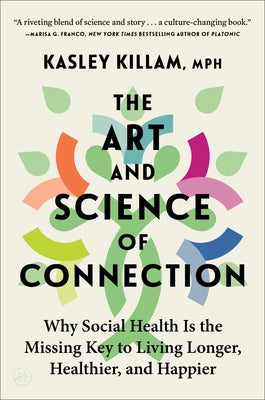Cover Image for The Art and Science of Connection: Why Social Health Is the Missing Key to Living Longer, Healthier, and Happier -- Kasley Killam, Paperback