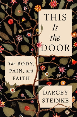 Cover Image for This Is the Door: The Body, Pain, and Faith -- Darcey Steinke, Hardcover
