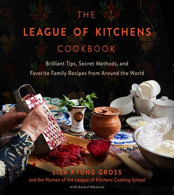 Cover Image for The League of Kitchens Cookbook: Brilliant Tips, Secret Methods & Favorite Family Recipes from Around the World -- Lisa Kyung Gross, Hardcover