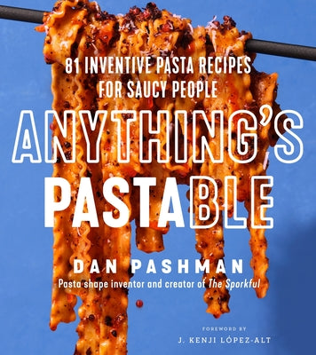 Cover Image for Anything's Pastable: 81 Inventive Pasta Recipes for Saucy People -- Dan Pashman, Hardcover