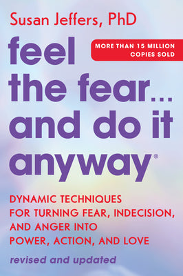 Cover Image for Feel the Fear... and Do It Anyway: Dynamic Techniques for Turning Fear, Indecision, and Anger Into Power, Action, and Love -- Susan Jeffers, Paperback