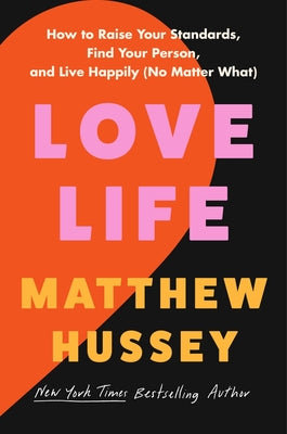 Cover Image for Love Life: How to Raise Your Standards, Find Your Person, and Live Happily (No Matter What) -- Matthew Hussey, Hardcover