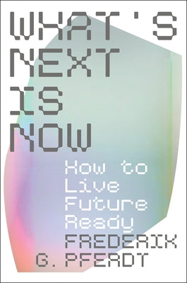 Cover Image for What's Next Is Now: How to Live Future Ready -- Frederik Pferdt, Hardcover