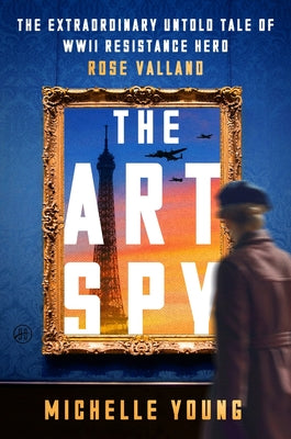 Cover Image for The Art Spy: The Extraordinary Untold Tale of WWII Resistance Hero Rose Valland -- Michelle Young, Hardcover