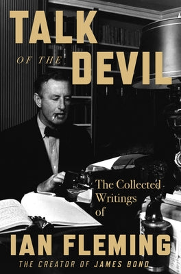 Cover Image for Talk of the Devil: The Collected Writings of Ian Fleming -- Ian Fleming, Hardcover