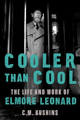 Cover Image for Cooler Than Cool: The Life and Work of Elmore Leonard -- C. M. Kushins, Hardcover