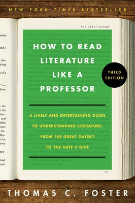 Cover Image for How to Read Literature Like a Professor [Third Edition]: A Lively and Entertaining Guide to Understanding Literature, from the Great Gatsby to the Hat -- Thomas C. Foster, Paperback