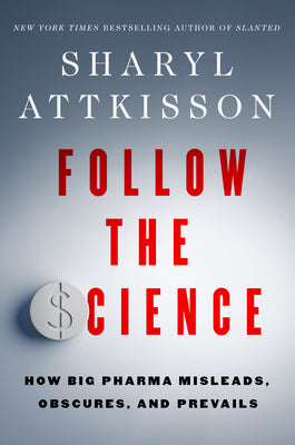 Cover Image for Follow the Science: How Big Pharma Misleads, Obscures, and Prevails -- Sharyl Attkisson, Hardcover