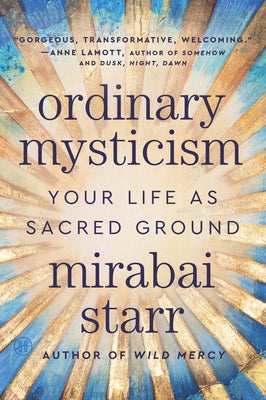 Cover Image for Ordinary Mysticism: Your Life as Sacred Ground -- Mirabai Starr, Paperback