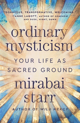 Cover Image for Ordinary Mysticism: Your Life as Sacred Ground -- Mirabai Starr, Hardcover